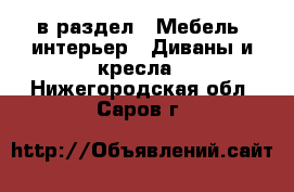  в раздел : Мебель, интерьер » Диваны и кресла . Нижегородская обл.,Саров г.